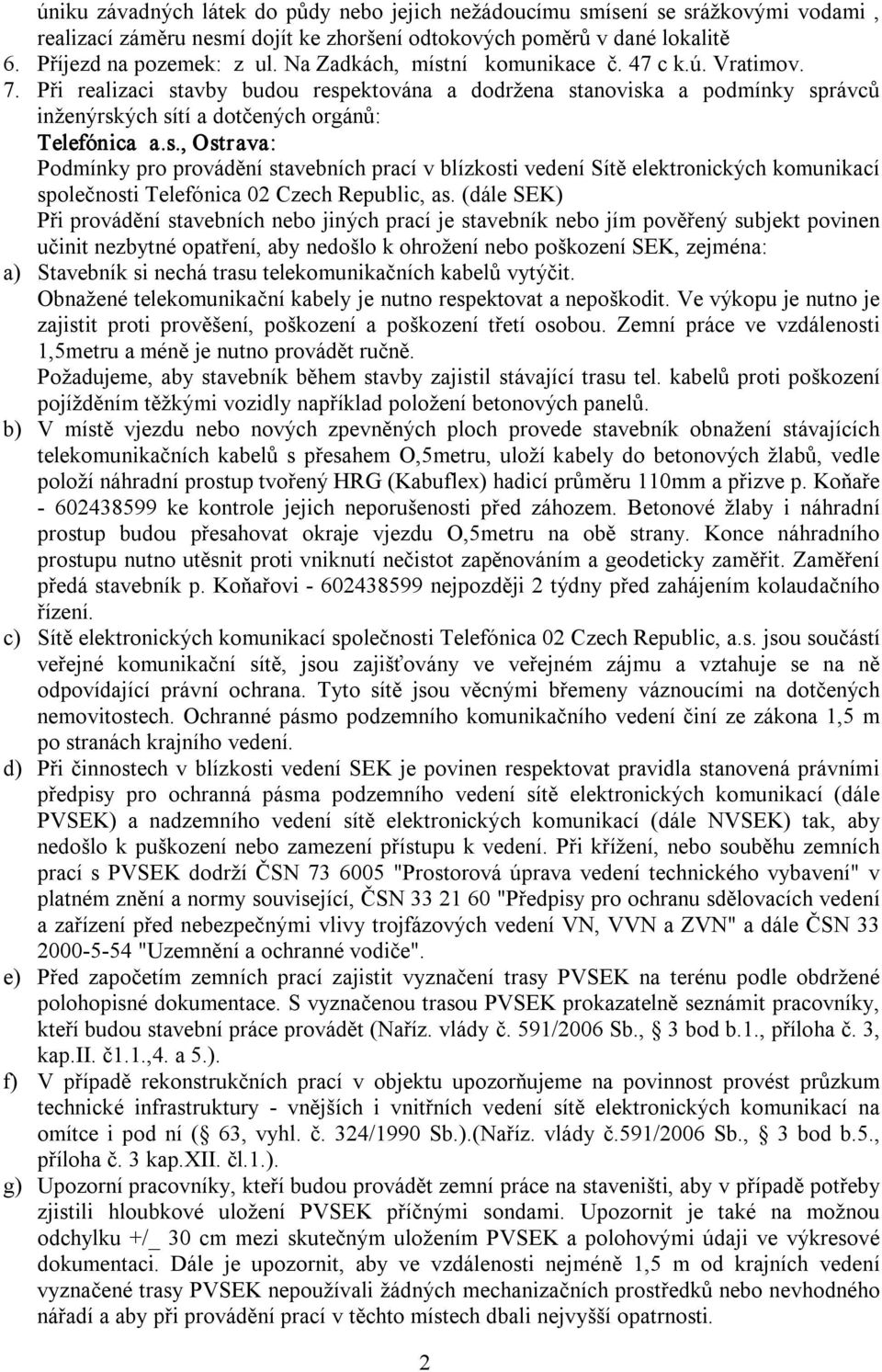 (dále SEK) Při provádění stavebních nebo jiných prací je stavebník nebo jím pověřený subjekt povinen učinit nezbytné opatření, aby nedošlo k ohrožení nebo poškození SEK, zejména: a) Stavebník si