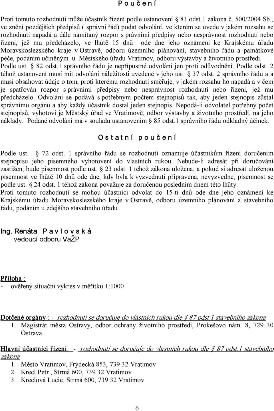 řízení, jež mu předcházelo, ve lhůtě 15 dnů ode dne jeho oznámení ke Krajskému úřadu Moravskoslezského kraje v Ostravě, odboru územního plánování, stavebního řádu a památkové péče, podáním učiněným u
