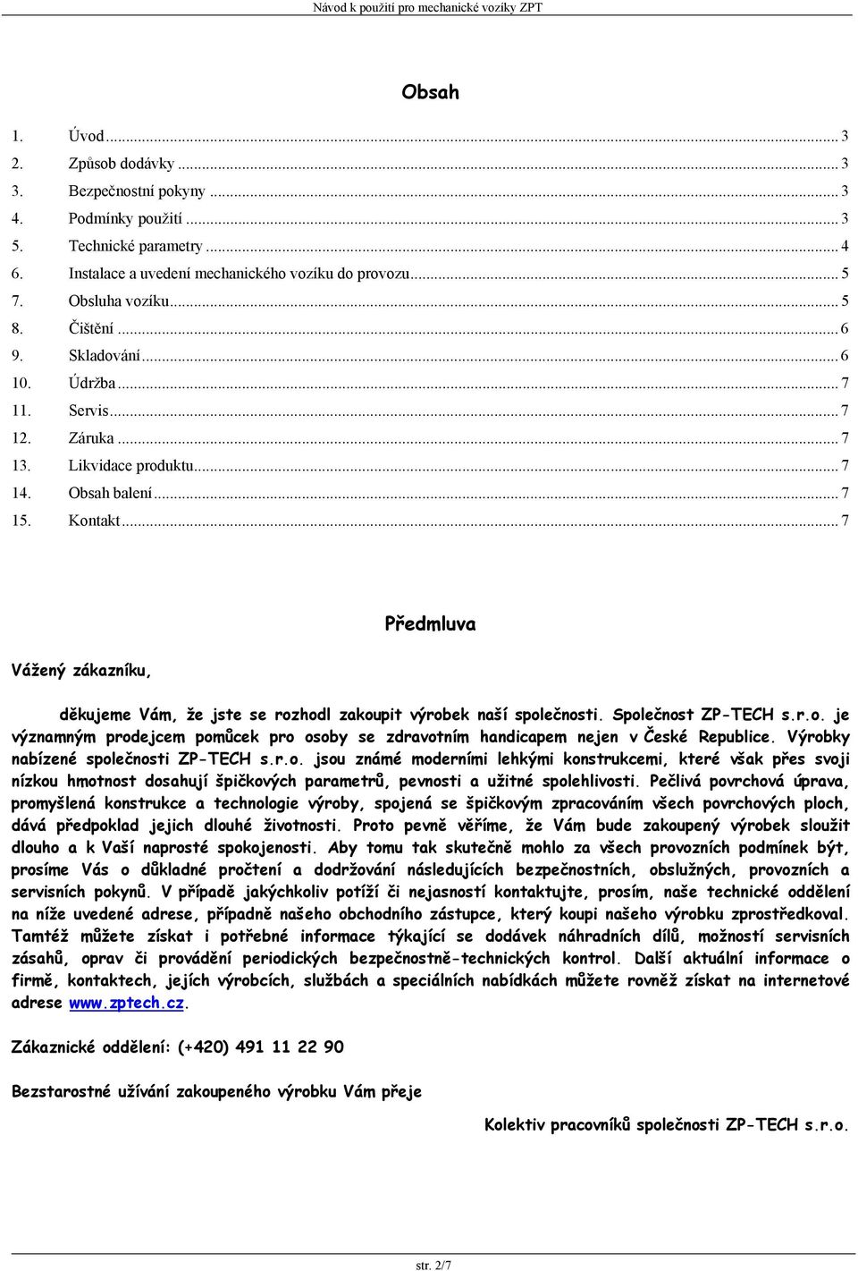 .. 7 Předmluva Vážený zákazníku, děkujeme Vám, že jste se rozhodl zakoupit výrobek naší společnosti. Společnost ZP-TECH s.r.o. je významným prodejcem pomůcek pro osoby se zdravotním handicapem nejen v České Republice.