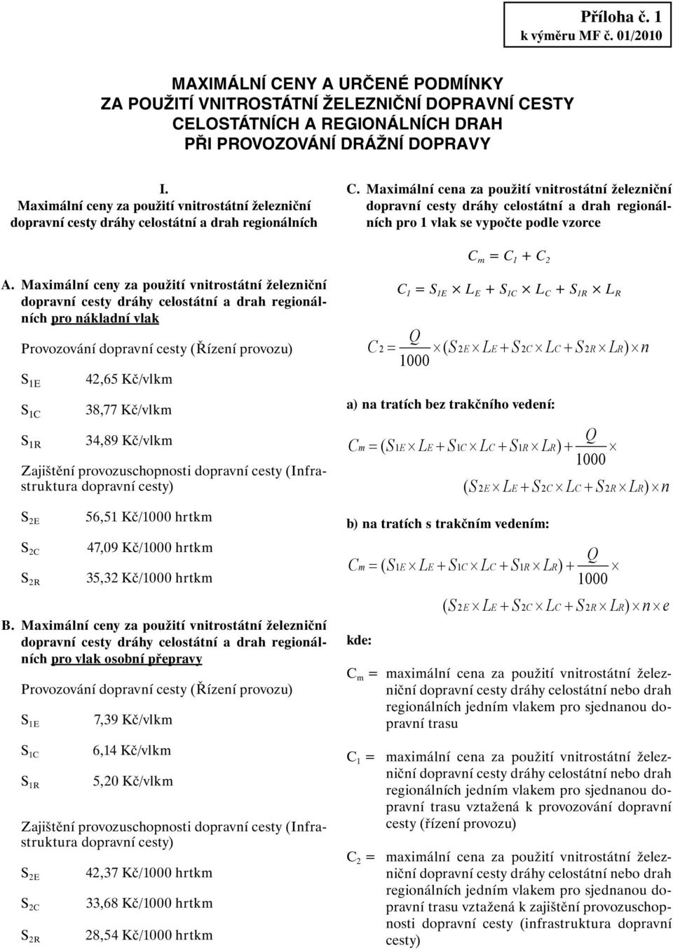 Maximální cena za použití vnitrostátní železniční dopravní cesty dráhy celostátní a drah regionálních pro 1 vlak se vypočte podle vzorce C m = C 1 + C 2 A.