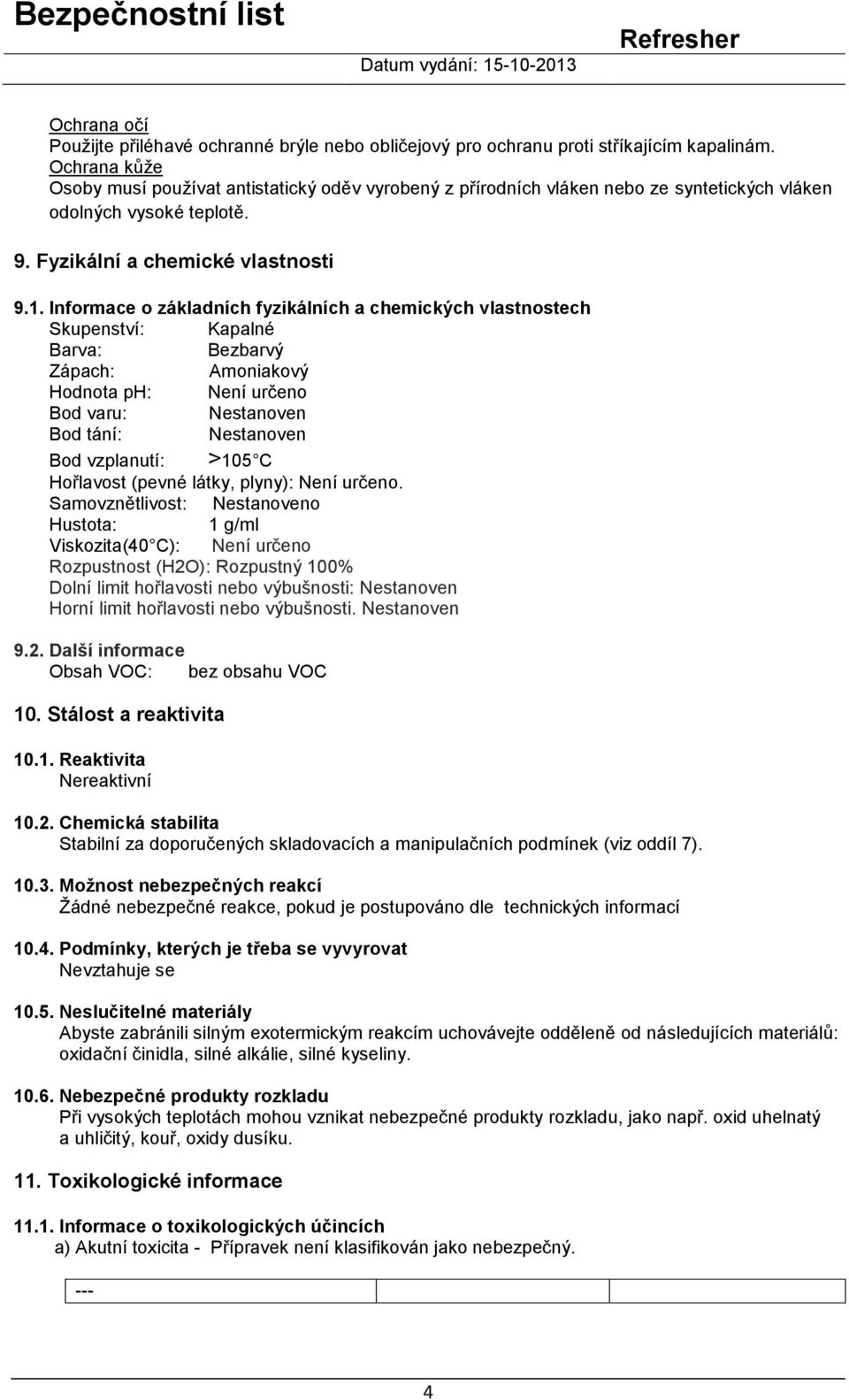 Informace o základních fyzikálních a chemických vlastnostech Skupenství: Kapalné Barva: Bezbarvý Zápach: Amoniakový Hodnota ph: Není určeno Bod varu: Nestanoven Bod tání: Nestanoven Bod vzplanutí: