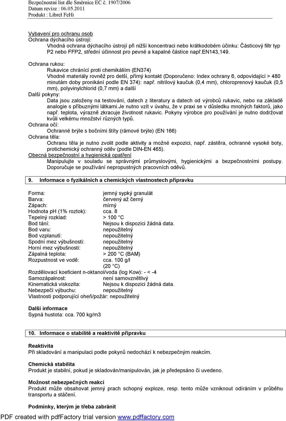 Ochrana rukou: Rukavice chránící proti chemikáliím (EN374) Vhodné materiály rovněž pro delší, přímý kontakt (Doporučeno: Index ochrany 6, odpovídající > 480 minutám doby pronikání podle EN 374): např.