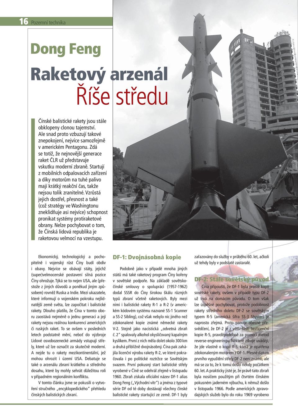 Startují z mobilních odpalovacích zařízení a díky motorům na tuhé palivo mají krátký reakční čas, takže nejsou tolik zranitelné.
