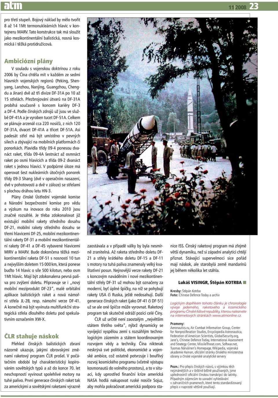 Ambiciózní plány V souladu s vojenskou doktrínou z roku 2006 by Čína chtěla mít v každém ze sedmi hlavních vojenských regionů (Peking, Shenyang, Lanzhou, Nanjing, Guangzhou, Chengdu a Jinan) dvě až