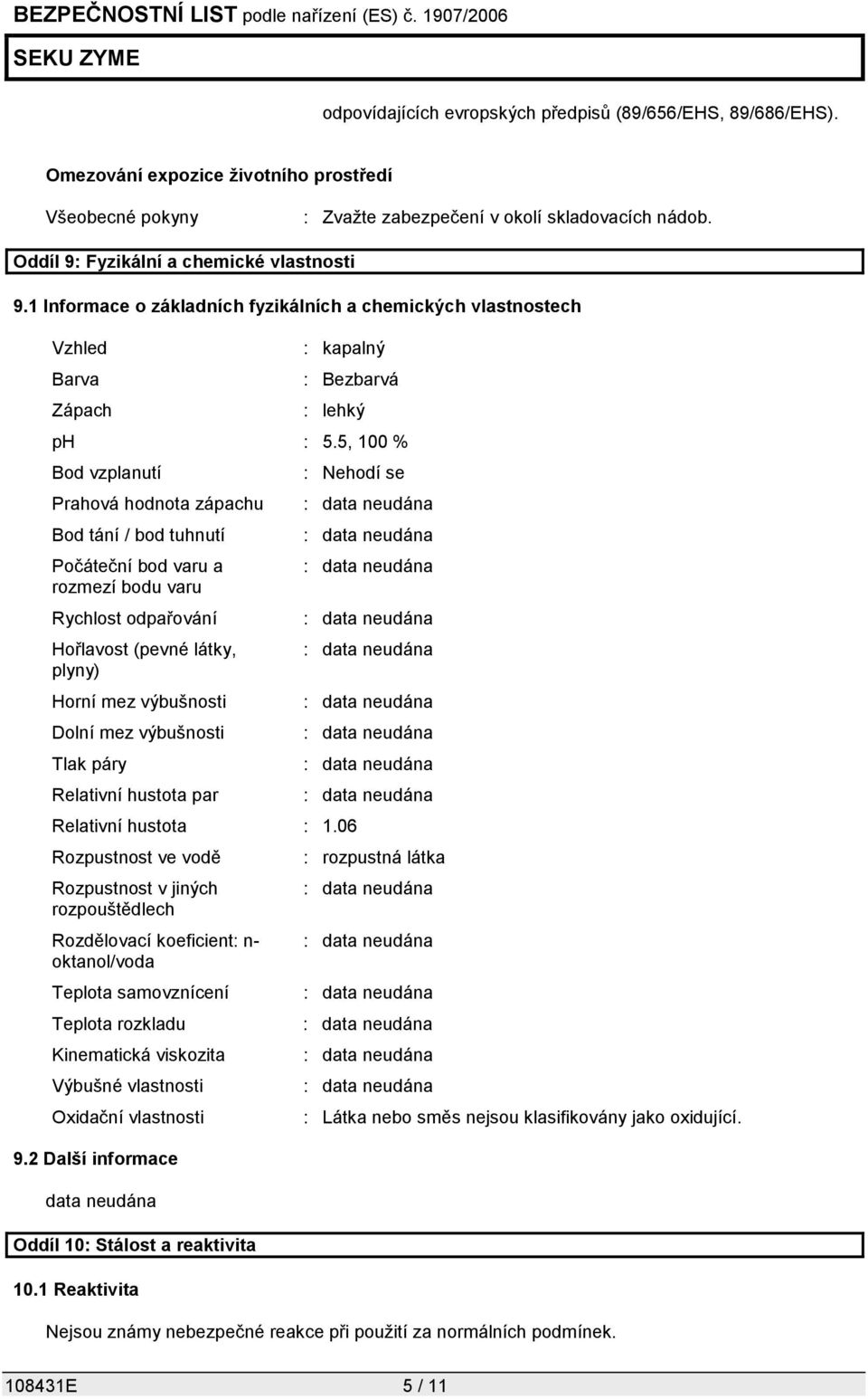 5, 100 % Bod vzplanutí Prahová hodnota zápachu Bod tání / bod tuhnutí Počáteční bod varu a rozmezí bodu varu Rychlost odpařování Hořlavost (pevné látky, plyny) Horní mez výbušnosti Dolní mez