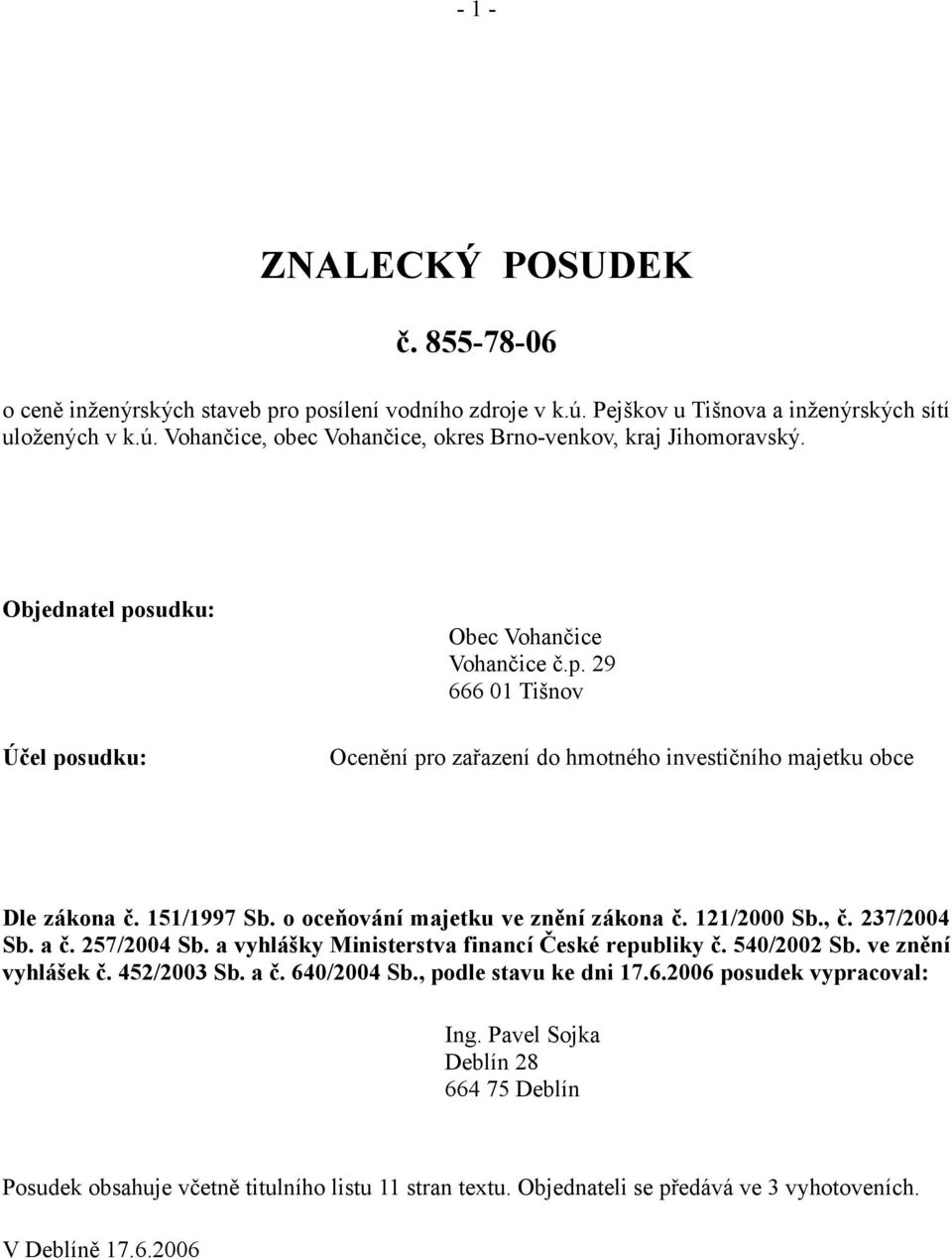 o oceňování majetku ve znění zákona č. 121/2000 Sb., č. 237/2004 Sb. a č. 257/2004 Sb. a vyhlášky Ministerstva financí České republiky č. 540/2002 Sb. ve znění vyhlášek č. 452/2003 Sb. a č. 640/2004 Sb.