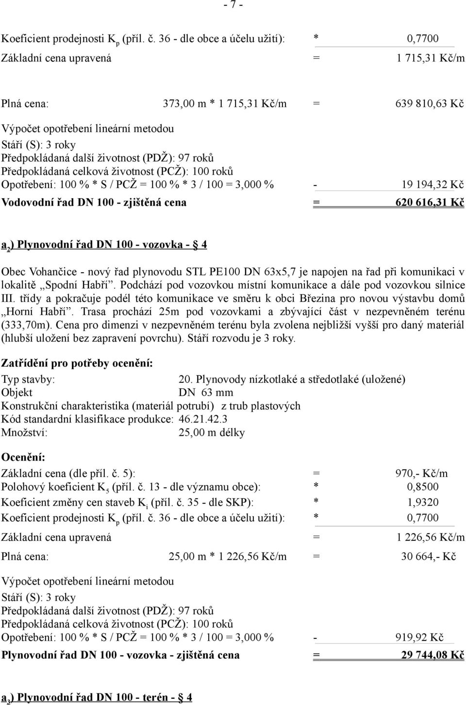 Kč Vodovodní řad DN 100 - zjištěná cena = 620 616,31 Kč a 2 ) Plynovodní řad DN 100 - vozovka - 4 Obec Vohančice - nový řad plynovodu STL PE100 DN 63x5,7 je napojen na řad při komunikaci v lokalitě