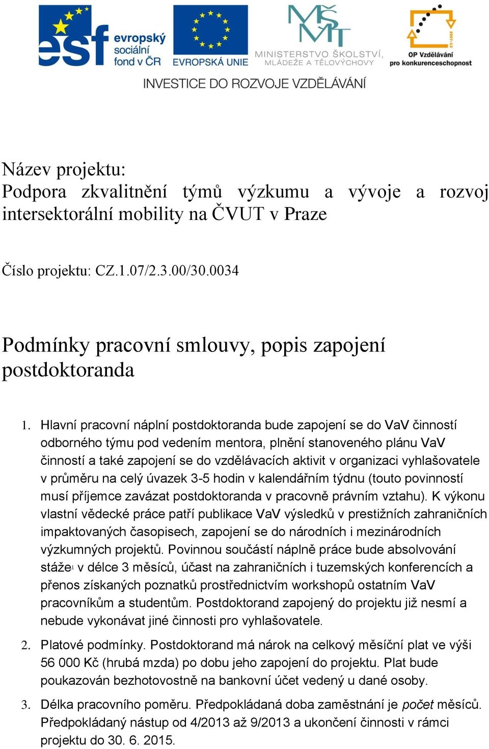 Hlavní pracovní náplní postdoktoranda bude zapojení se do VaV činností odborného týmu pod vedením mentora, plnění stanoveného plánu VaV činností a také zapojení se do vzdělávacích aktivit v