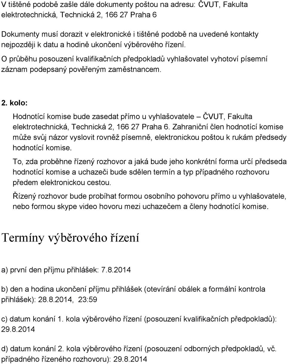 kolo: Hodnotící komise bude zasedat přímo u vyhlašovatele ČVUT, Fakulta elektrotechnická, Technická 2, 166 27 Praha 6.