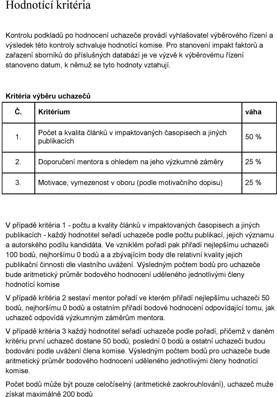 Kritérium váha 1. Počet a kvalita článků v impaktovaných časopisech a jiných publikacích 50 % 2. Doporučení mentora s ohledem na jeho výzkumné záměry 25 % 3.