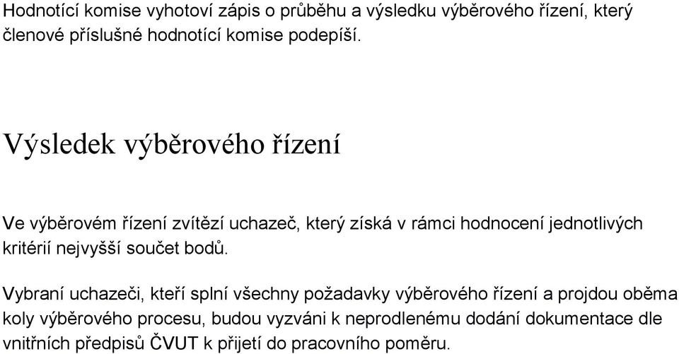 Výsledek výběrového řízení Ve výběrovém řízení zvítězí uchazeč, který získá v rámci hodnocení jednotlivých kritérií