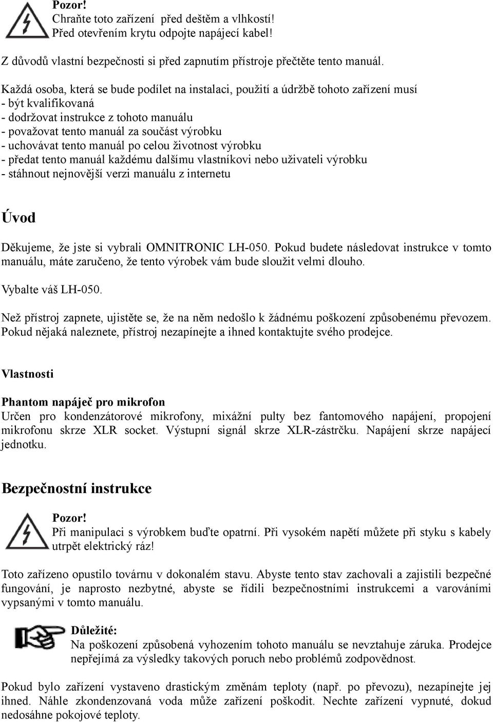 uchovávat tento manuál po celou životnost výrobku - předat tento manuál každému dalšímu vlastníkovi nebo uživateli výrobku - stáhnout nejnovější verzi manuálu z internetu Úvod Děkujeme, že jste si