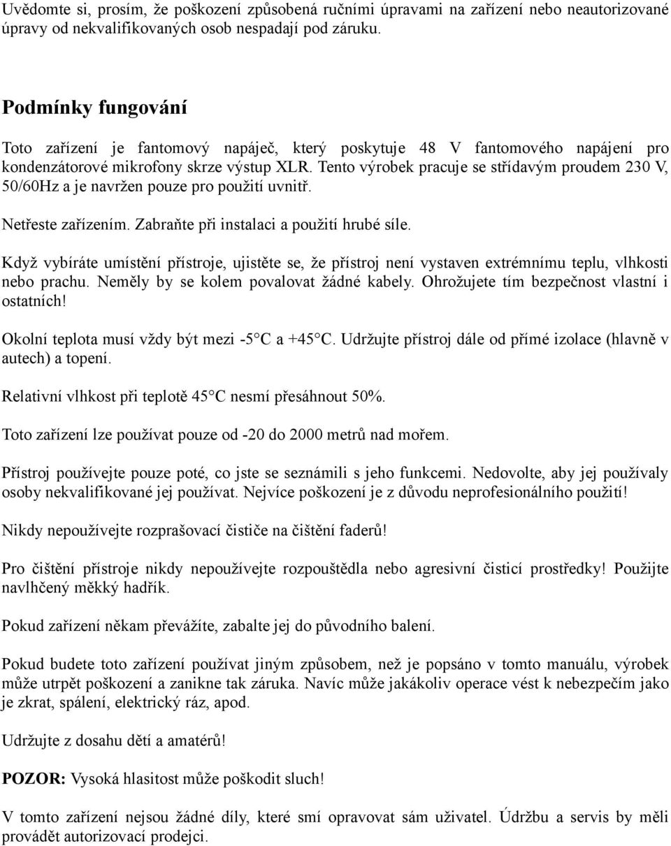 Tento výrobek pracuje se střídavým proudem 230 V, 50/60Hz a je navržen pouze pro použití uvnitř. Netřeste zařízením. Zabraňte při instalaci a použití hrubé síle.