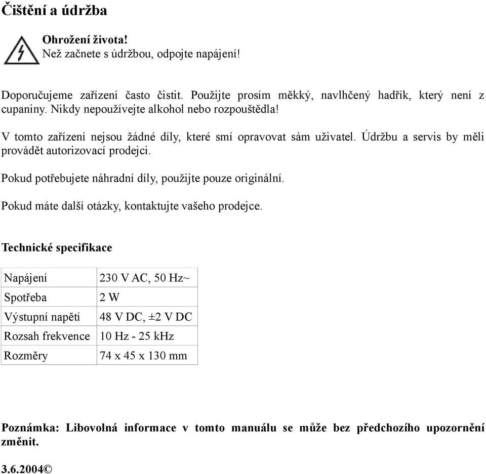 Pokud potřebujete náhradní díly, použijte pouze originální. Pokud máte další otázky, kontaktujte vašeho prodejce.