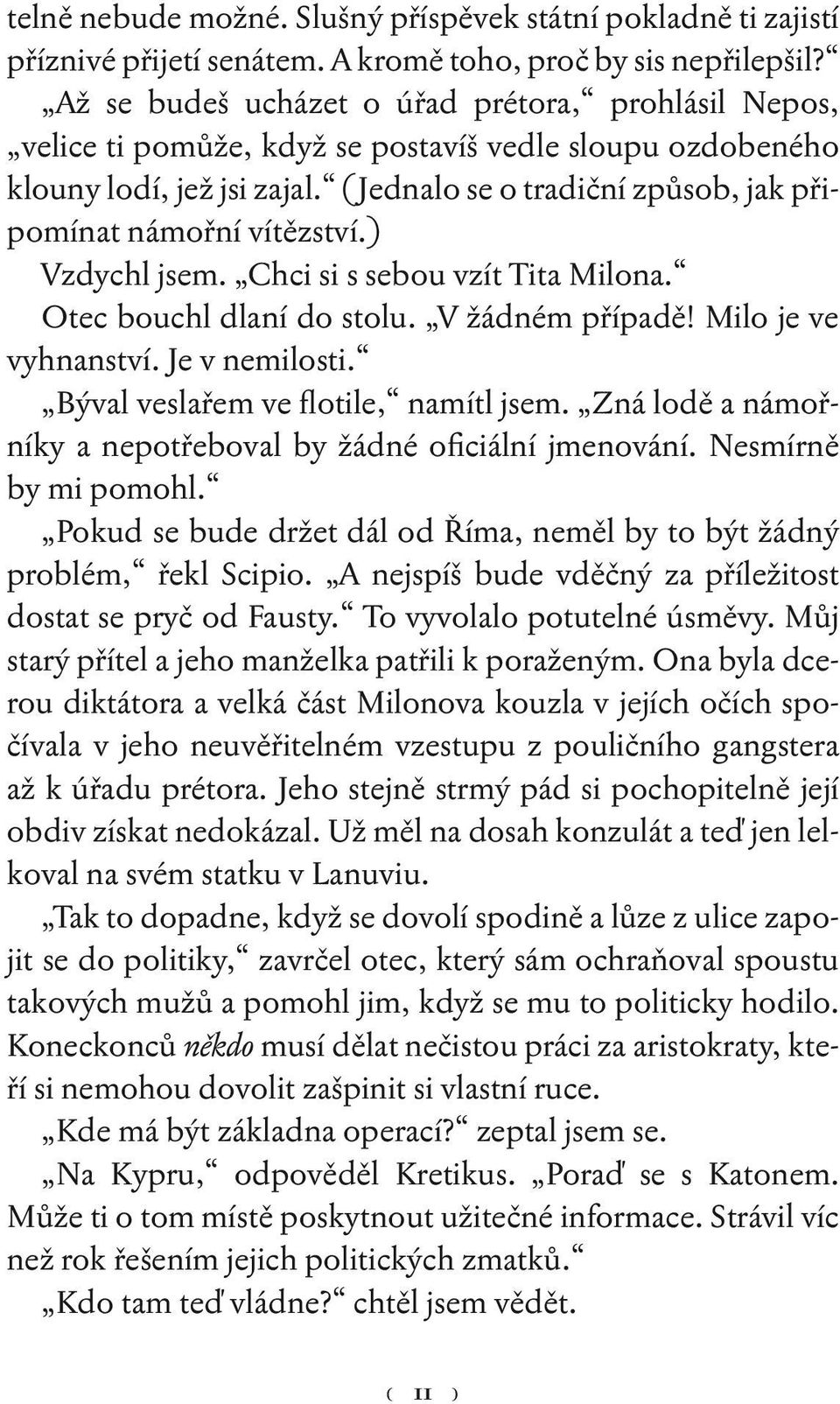 (Jednalo se o tradiční způsob, jak připomínat námořní vítězství.) Vzdychl jsem. Chci si s sebou vzít Tita Milona. Otec bouchl dlaní do stolu. V žádném případě! Milo je ve vyhnanství. Je v nemilosti.