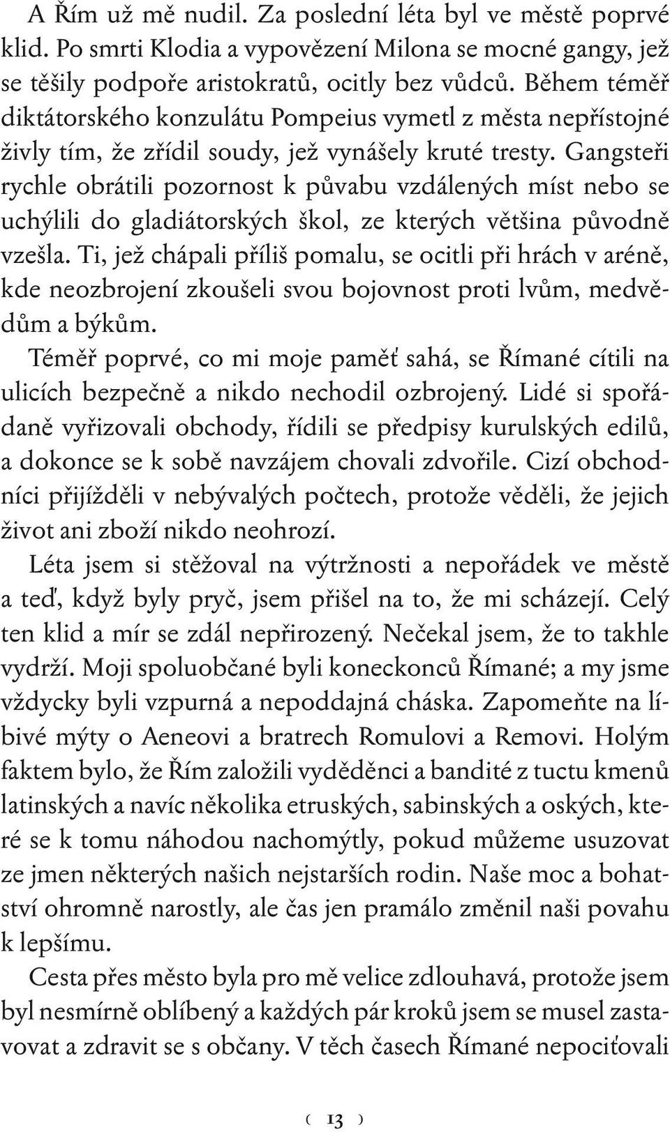 Gangsteři rychle obrátili pozornost k půvabu vzdálených míst nebo se uchýlili do gladiátorských škol, ze kterých většina původně vzešla.
