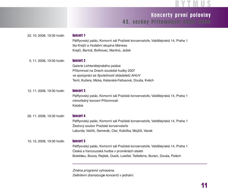 2008, 19:30 hodin koncert 2 Galerie Lichtenštejnského paláce Přítomnost na Dnech soudobé hudby 2007 ve spolupráci se Společností skladatelů AHUV Teml, Kučera, Micka, Kalavská-Faltusová, Douša, Kvěch