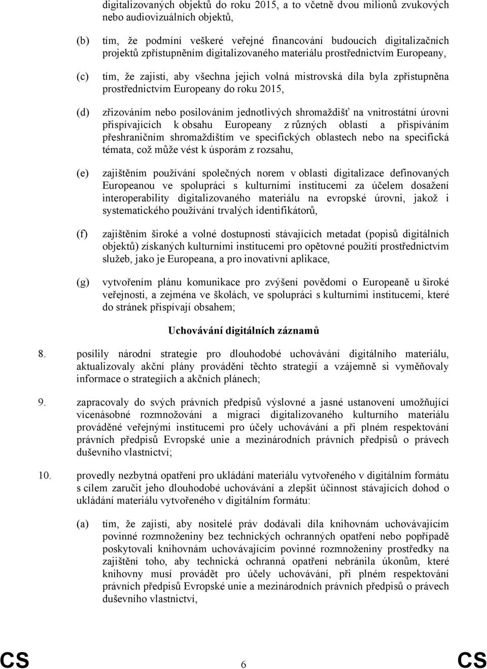 zřizováním nebo posilováním jednotlivých shromaždišť na vnitrostátní úrovni přispívajících k obsahu Europeany z různých oblastí a přispíváním přeshraničním shromaždištím ve specifických oblastech