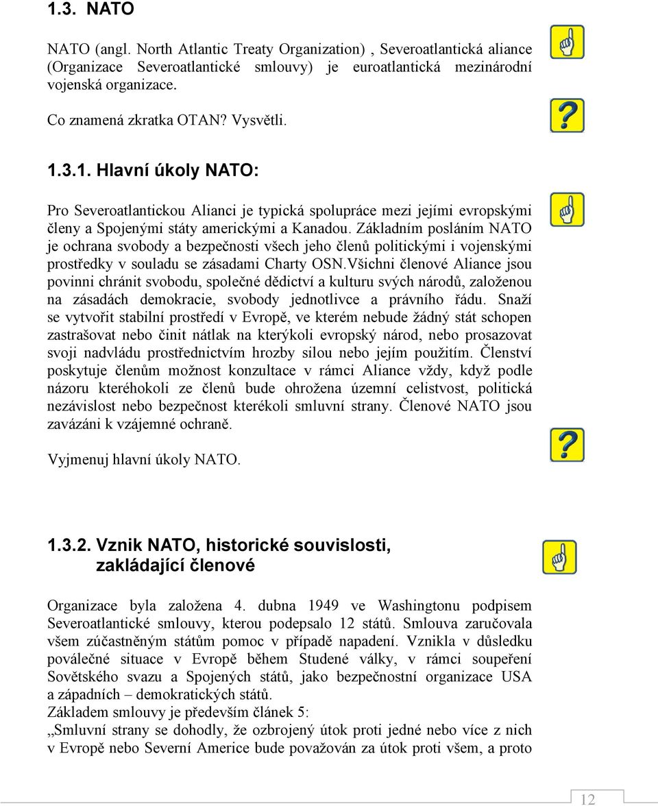 Základním posláním NATO je ochrana svobody a bezpečnosti všech jeho členů politickými i vojenskými prostředky v souladu se zásadami Charty OSN.