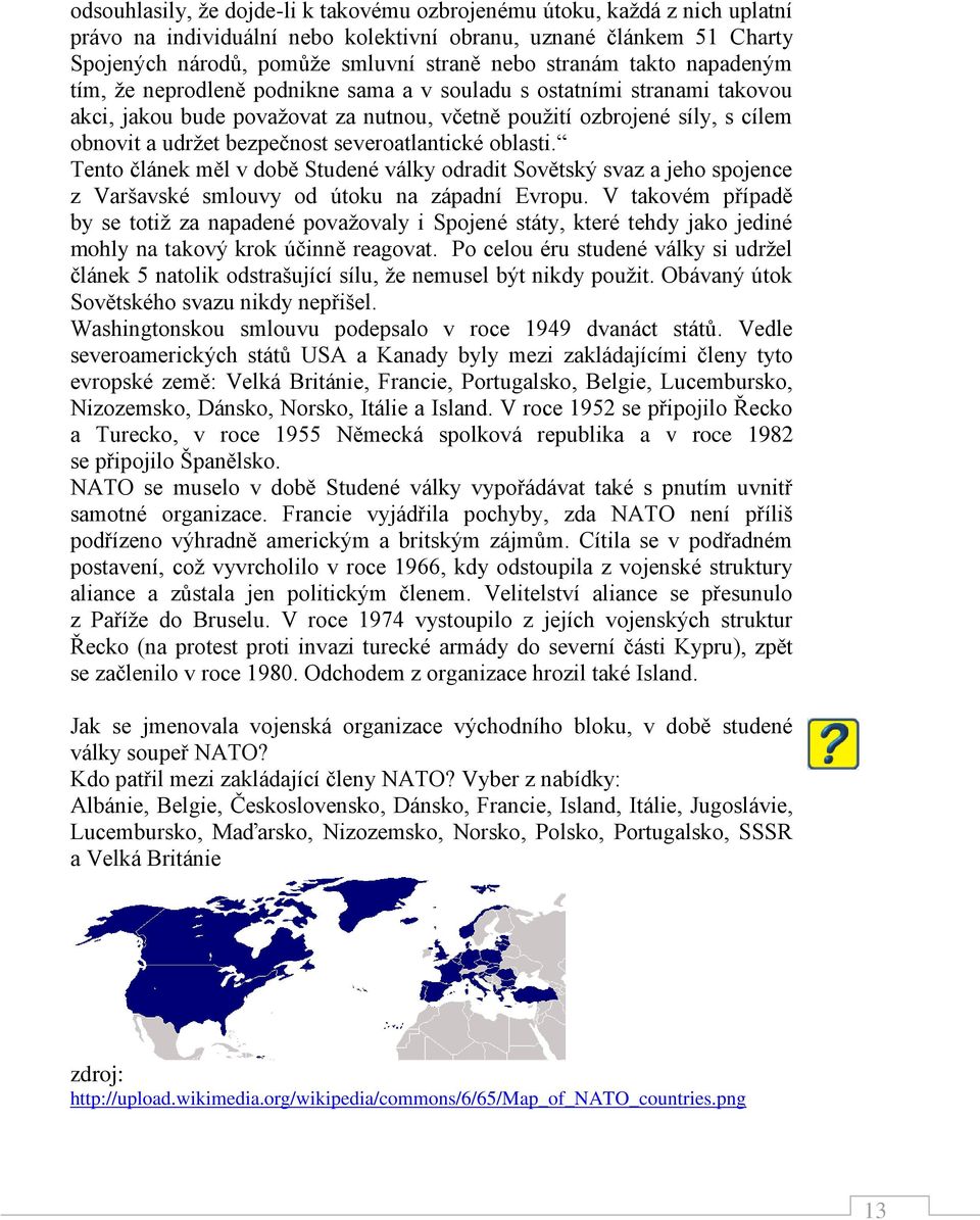 bezpečnost severoatlantické oblasti. Tento článek měl v době Studené války odradit Sovětský svaz a jeho spojence z Varšavské smlouvy od útoku na západní Evropu.