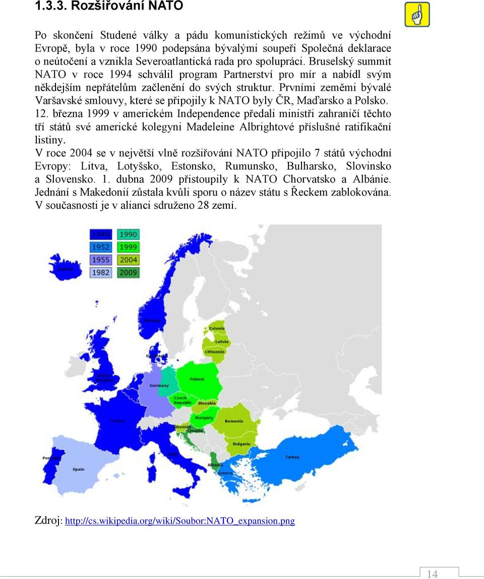 Prvními zeměmi bývalé Varšavské smlouvy, které se připojily k NATO byly ČR, Maďarsko a Polsko. 12.