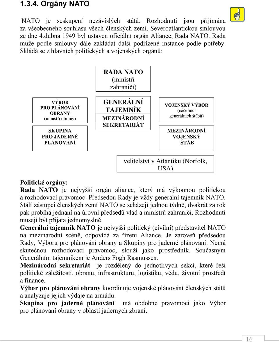 Skládá se z hlavních politických a vojenských orgánů: VÝBOR PRO PLÁNOVÁNÍ OBRANY (ministři obrany) SKUPINA PRO JADERNÉ PLÁNOVÁNÍ RADA NATO (ministři zahraničí) STÁLÁ RADA GENERÁLNÍ TAJEMNÍK