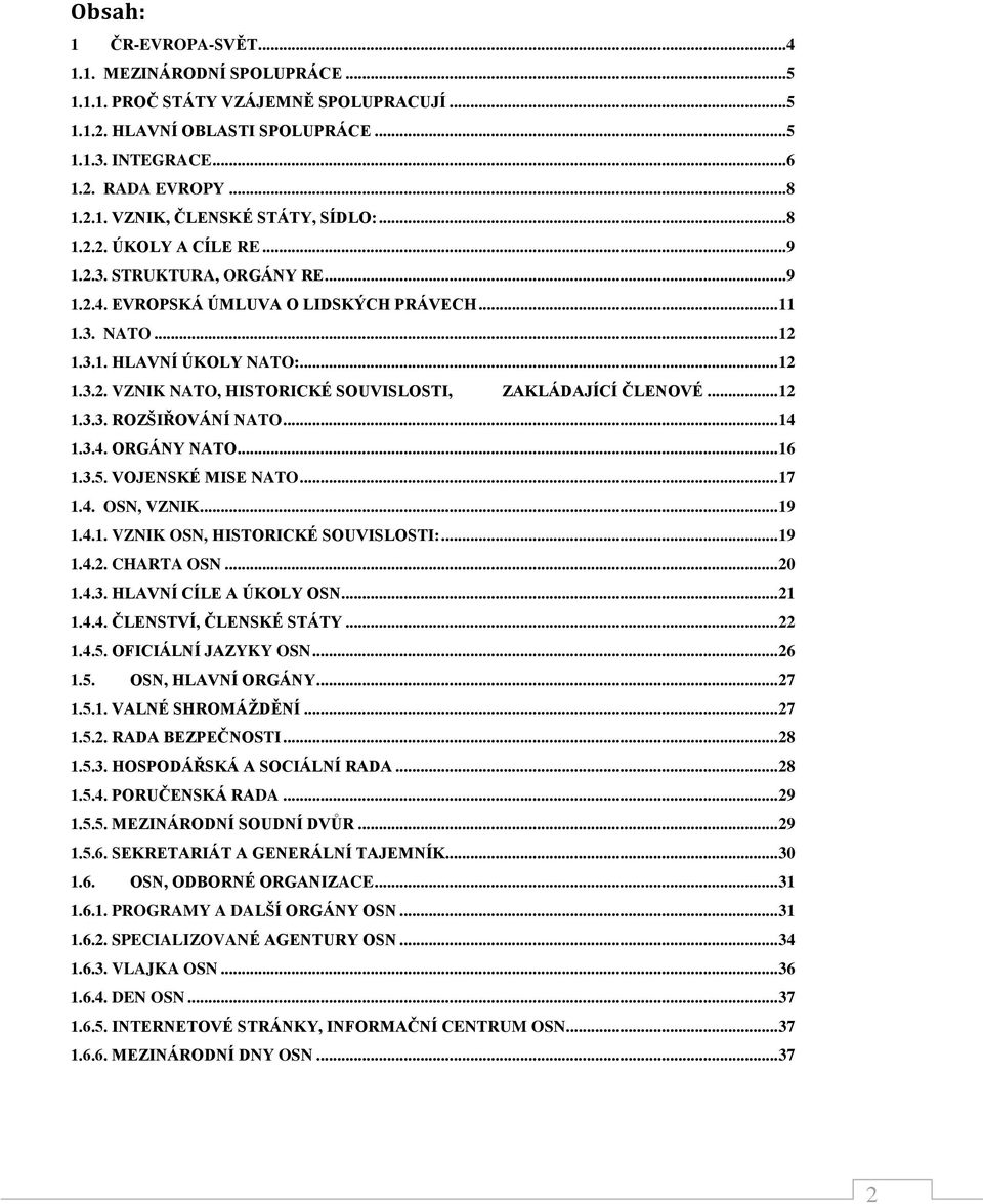 .. 12 1.3.3. ROZŠIŘOVÁNÍ NATO... 14 1.3.4. ORGÁNY NATO... 16 1.3.5. VOJENSKÉ MISE NATO... 17 1.4. OSN, VZNIK... 19 1.4.1. VZNIK OSN, HISTORICKÉ SOUVISLOSTI:... 19 1.4.2. CHARTA OSN... 20 1.4.3. HLAVNÍ CÍLE A ÚKOLY OSN.