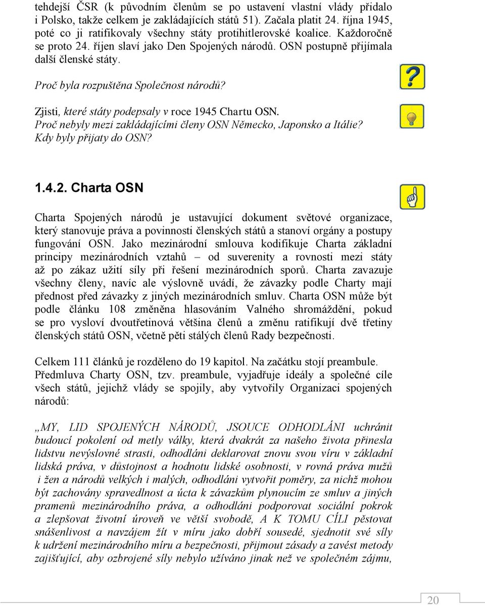 Proč byla rozpuštěna Společnost národů? Zjisti, které státy podepsaly v roce 1945 Chartu OSN. Proč nebyly mezi zakládajícími členy OSN Německo, Japonsko a Itálie? Kdy byly přijaty do OSN? 1.4.2.