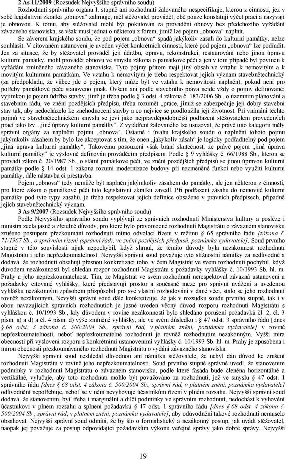 K tomu, aby stěžovatel mohl být pokutován za provádění obnovy bez předchozího vyžádání závazného stanoviska, se však musí jednat o některou z forem, jimiž lze pojem obnova naplnit.