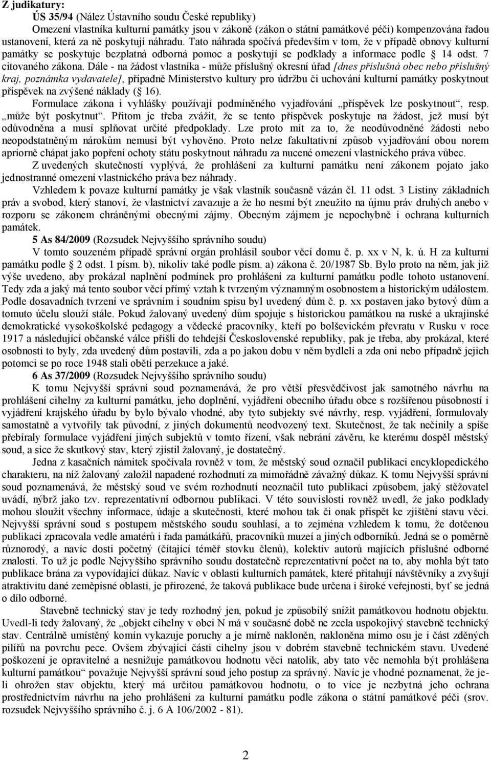 Dále - na žádost vlastníka - může příslušný okresní úřad [dnes příslušná obec nebo příslušný kraj, poznámka vydavatele], případně Ministerstvo kultury pro údržbu či uchování kulturní památky