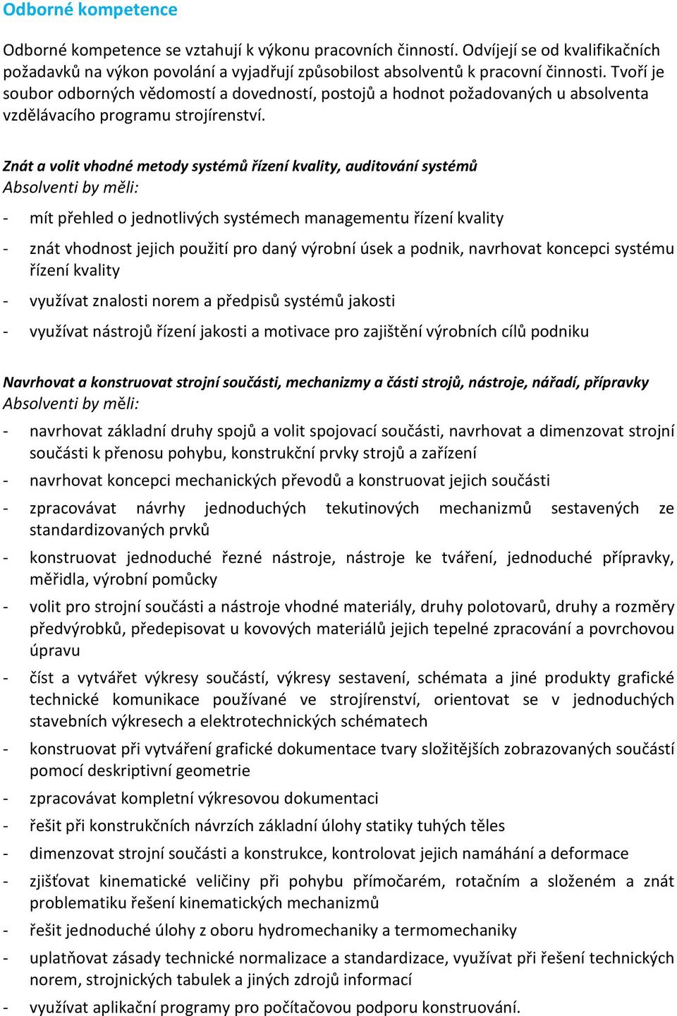 Znát a volit vhodné metody systémů řízení kvality, auditování systémů - mít přehled o jednotlivých systémech managementu řízení kvality - znát vhodnost jejich použití pro daný výrobní úsek a podnik,