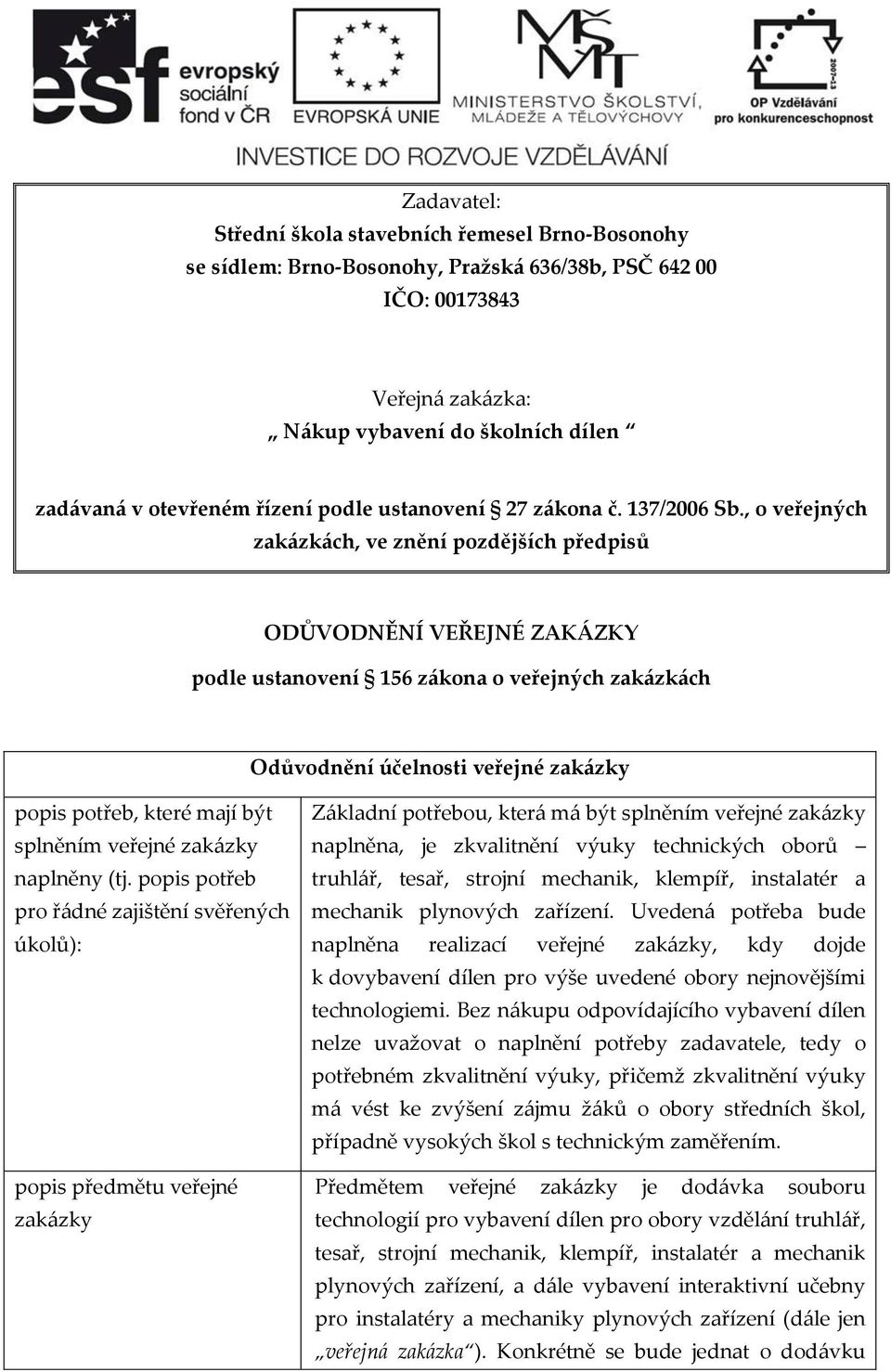 , o veřejných zakázkách, ve znění pozdějších předpisů ODŮVODNĚNÍ VEŘEJNÉ ZAKÁZKY podle ustanovení 156 zákona o veřejných zakázkách Odůvodnění účelnosti veřejné zakázky popis potřeb, které mají být