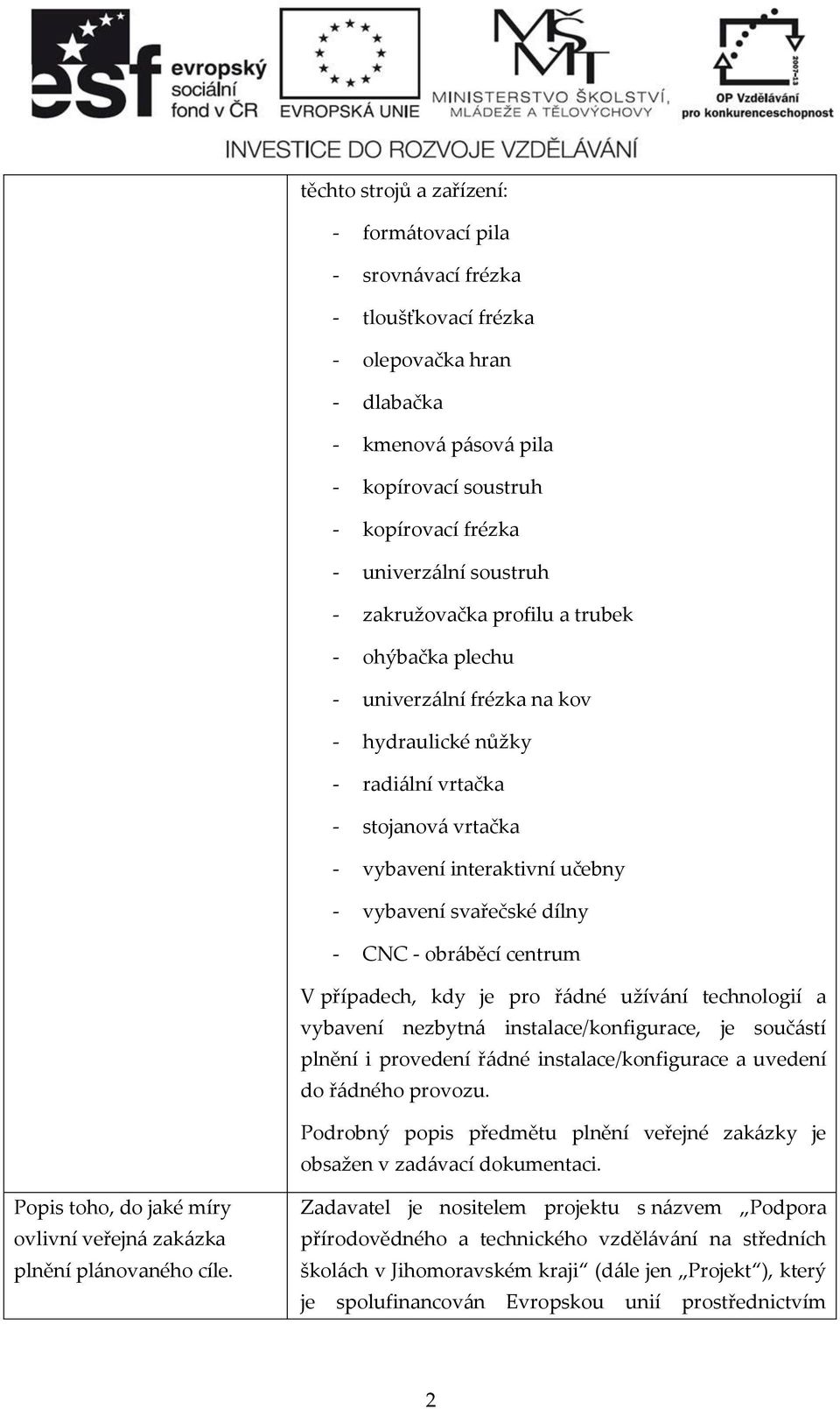 dílny - CNC - obráběcí centrum V případech, kdy je pro řádné užívání technologií a vybavení nezbytná instalace/konfigurace, je součástí plnění i provedení řádné instalace/konfigurace a uvedení do
