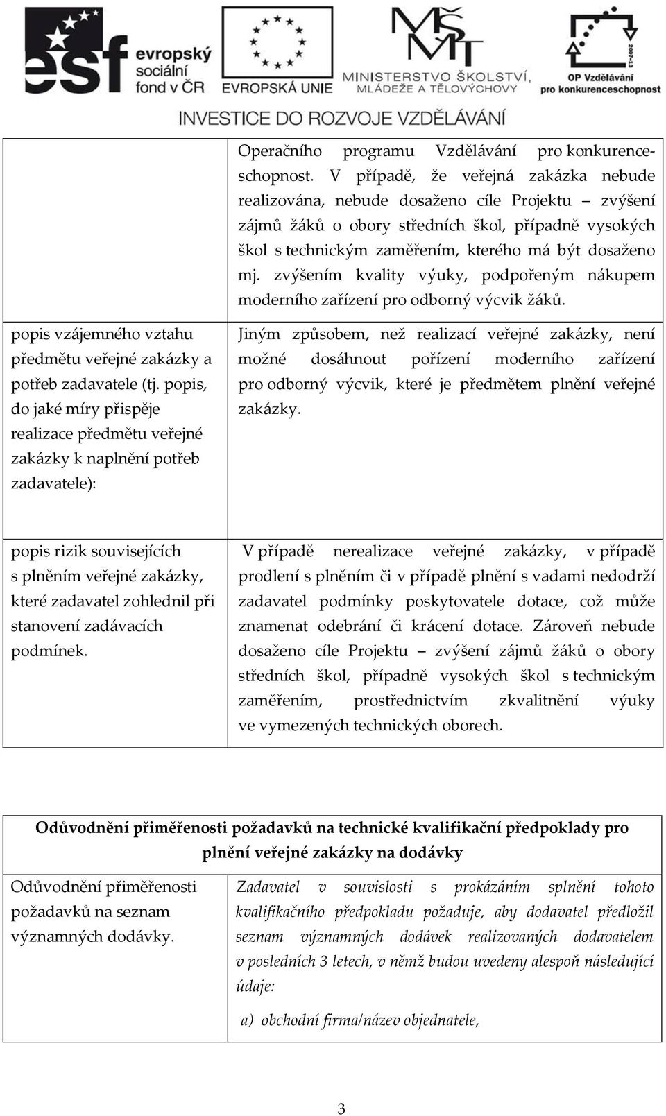 zvýšením kvality výuky, podpořeným nákupem moderního zařízení pro odborný výcvik žáků. popis vzájemného vztahu předmětu veřejné zakázky a potřeb zadavatele (tj.