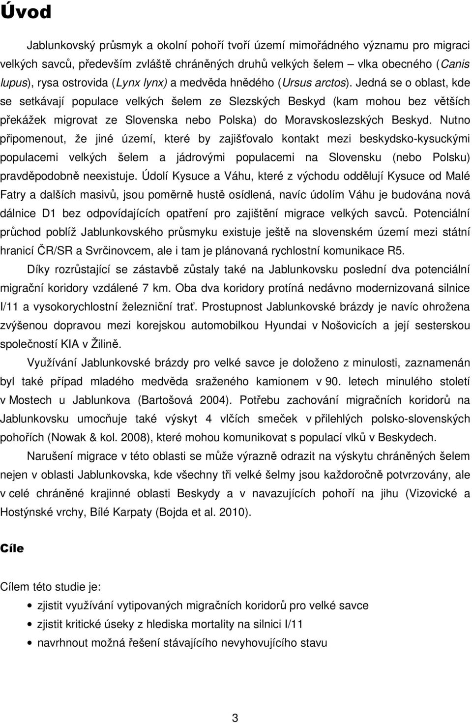 Jedná se o oblast, kde se setkávají populace velkých šelem ze Slezských Beskyd (kam mohou bez větších překážek migrovat ze Slovenska nebo Polska) do Moravskoslezských Beskyd.