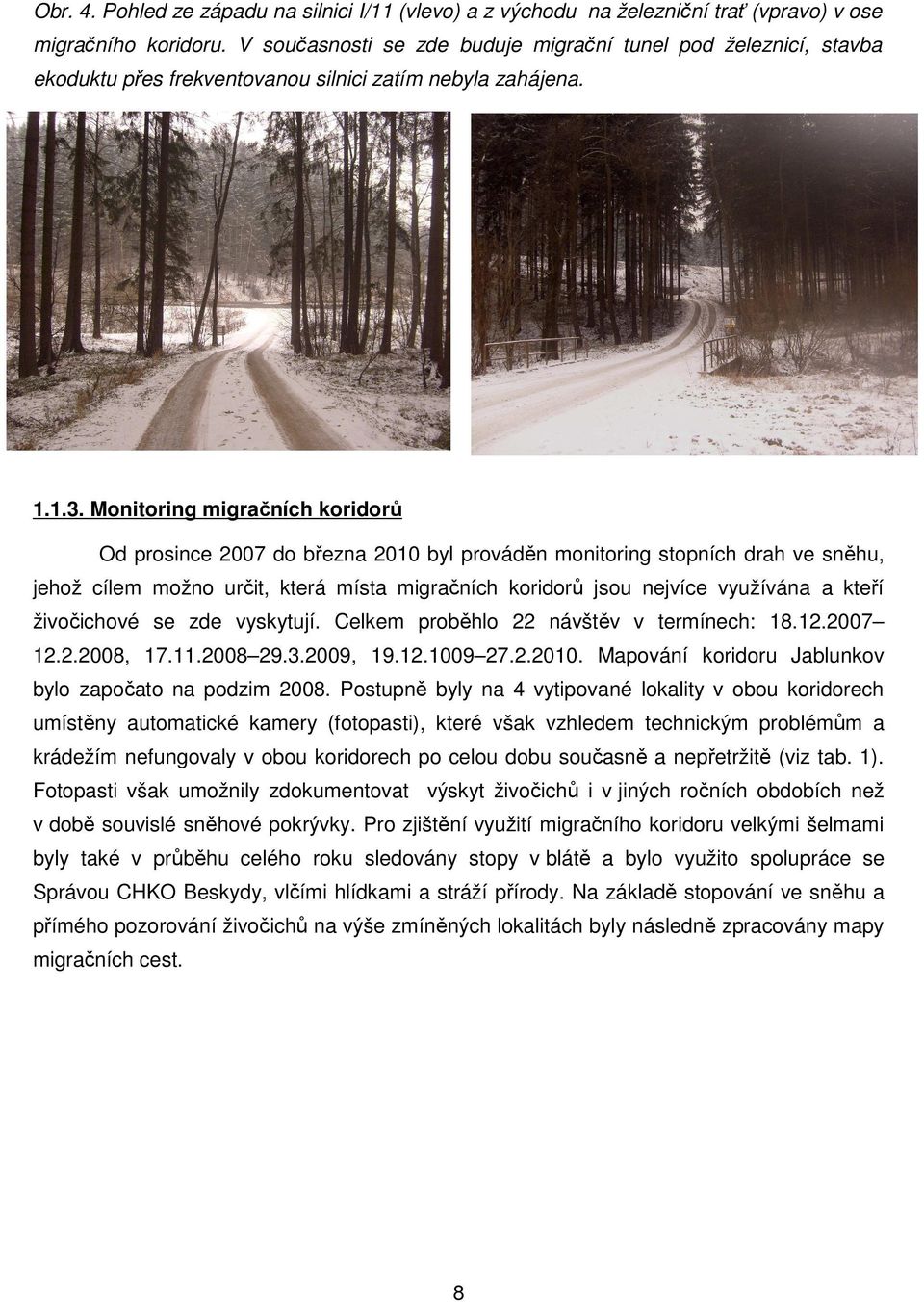 Monitoring migračních koridorů Od prosince 2007 do března 2010 byl prováděn monitoring stopních drah ve sněhu, jehož cílem možno určit, která místa migračních koridorů jsou nejvíce využívána a kteří