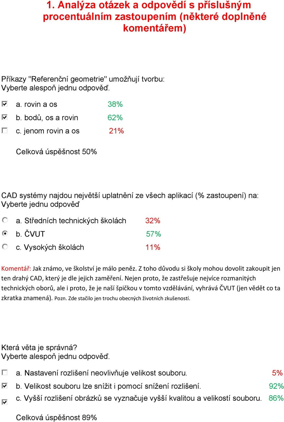 Vysokých školách 11% Komentář: Jak známo, ve školství je málo peněz. Z toho důvodu si školy mohou dovolit zakoupit jen ten drahý CAD, který je dle jejich zaměření.