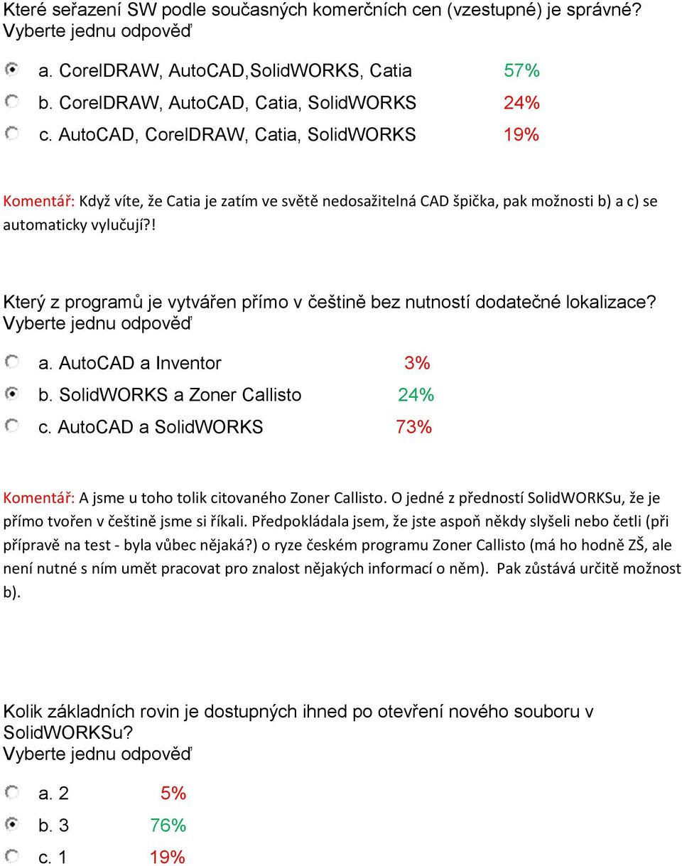 ! Který z programů je vytvářen přímo v češtině bez nutností dodatečné lokalizace? a. AutoCAD a Inventor 3% b. SolidWORKS a Zoner Callisto 24% c.