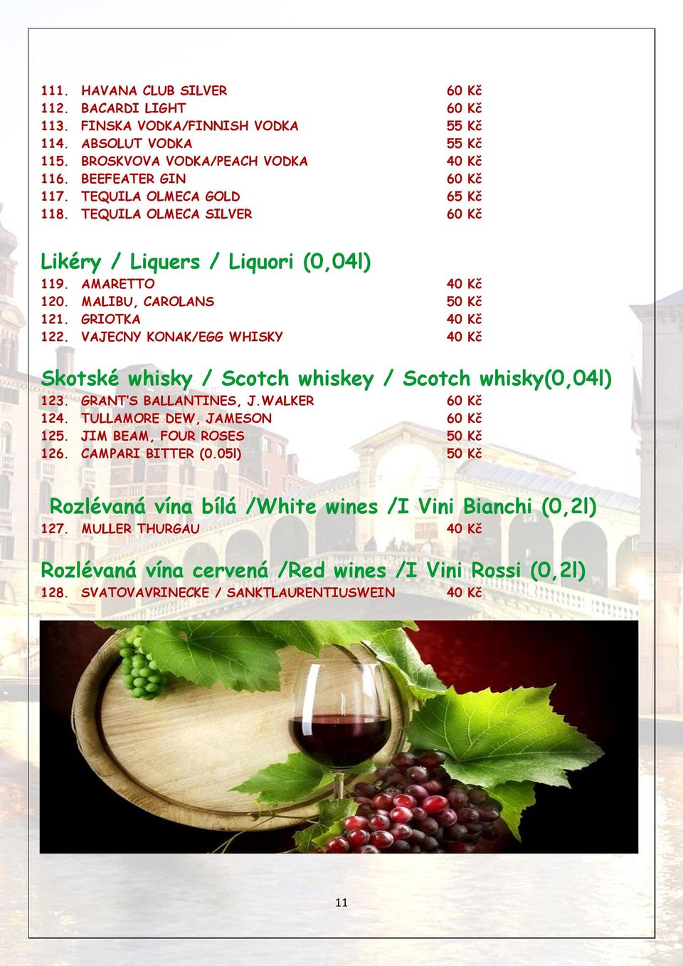 VAJECNY KONAK/EGG WHISKY 40 Kč Skotské whisky / Scotch whiskey / Scotch whisky(0,04l) 123. GRANT S BALLANTINES, J.WALKER 60 Kč 124. TULLAMORE DEW, JAMESON 60 Kč 125.