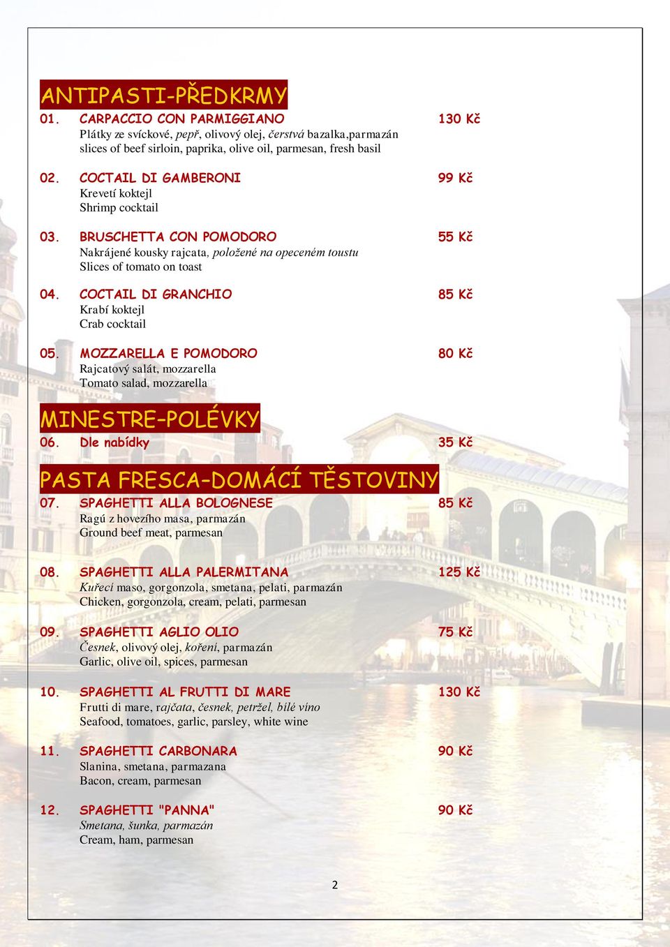 COCTAIL DI GRANCHIO 85 Kč Krabí koktejl Crab cocktail 05. MOZZARELLA E POMODORO 80 Kč Rajcatový salát, mozzarella Tomato salad, mozzarella MINESTRE POLÉVKY 06.