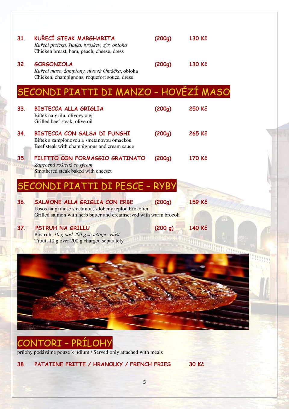 BISTECCA ALLA GRIGLIA (200g) 250 Kč Biftek na grilu, olivovy olej Grilled beef steak, olive oil 34.