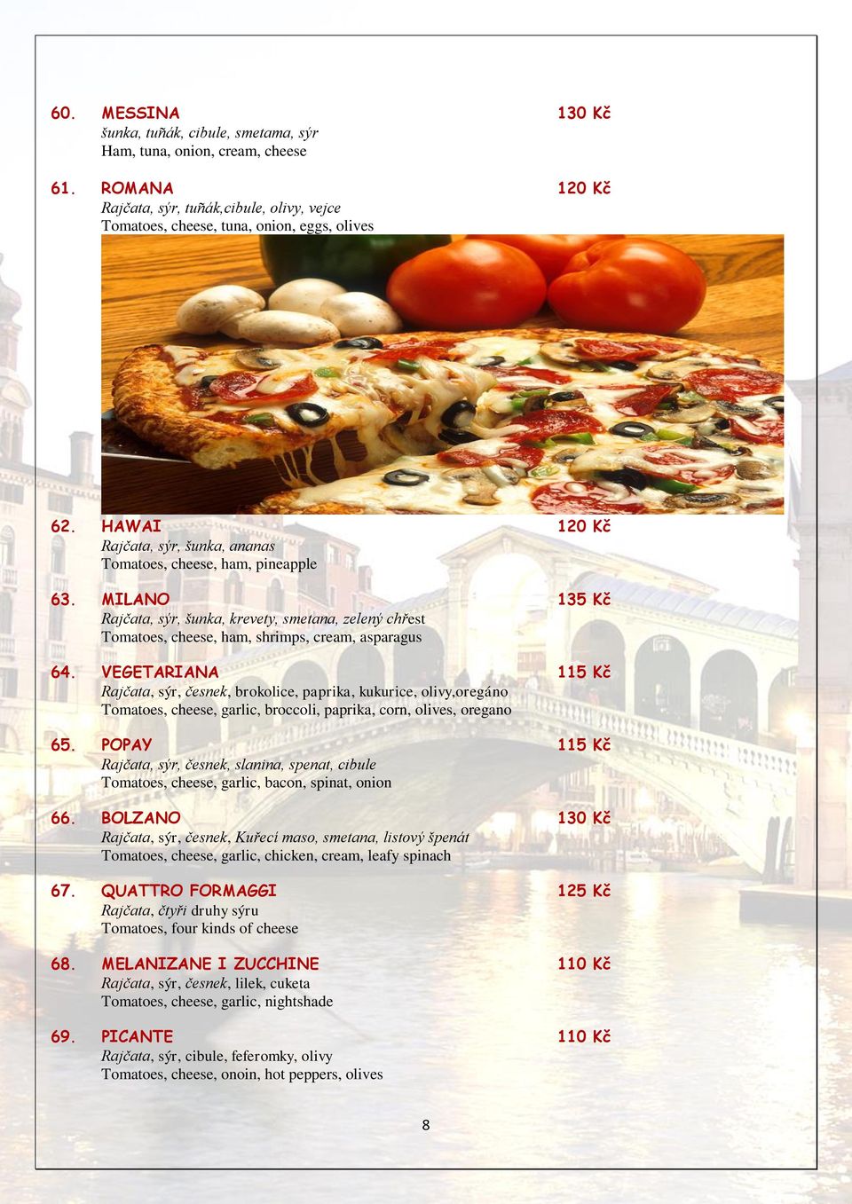VEGETARIANA 115 Kč Rajčata, sýr, česnek, brokolice, paprika, kukurice, olivy,oregáno Tomatoes, cheese, garlic, broccoli, paprika, corn, olives, oregano 65.