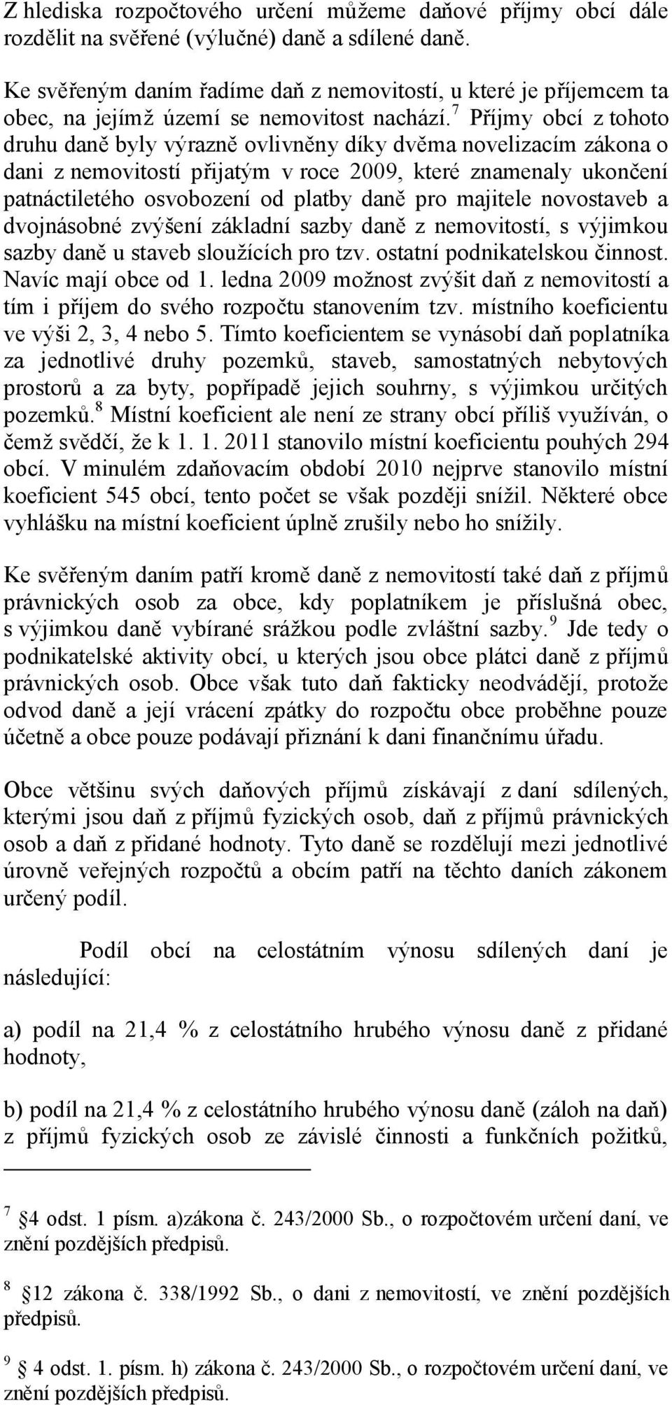 7 Příjmy obcí z tohoto druhu daně byly výrazně ovlivněny díky dvěma novelizacím zákona o dani z nemovitostí přijatým v roce 2009, které znamenaly ukončení patnáctiletého osvobození od platby daně pro