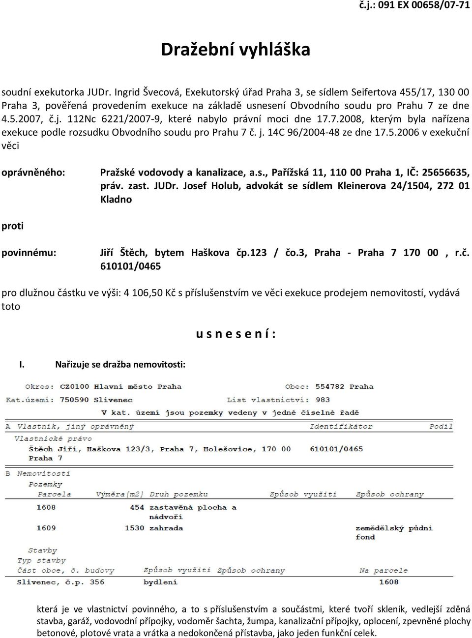 112Nc 6221/2007-9, které nabylo právní moci dne 17.7.2008, kterým byla nařízena exekuce podle rozsudku Obvodního soudu pro Prahu 7 č. j. 14C 96/2004-48 ze dne 17.5.