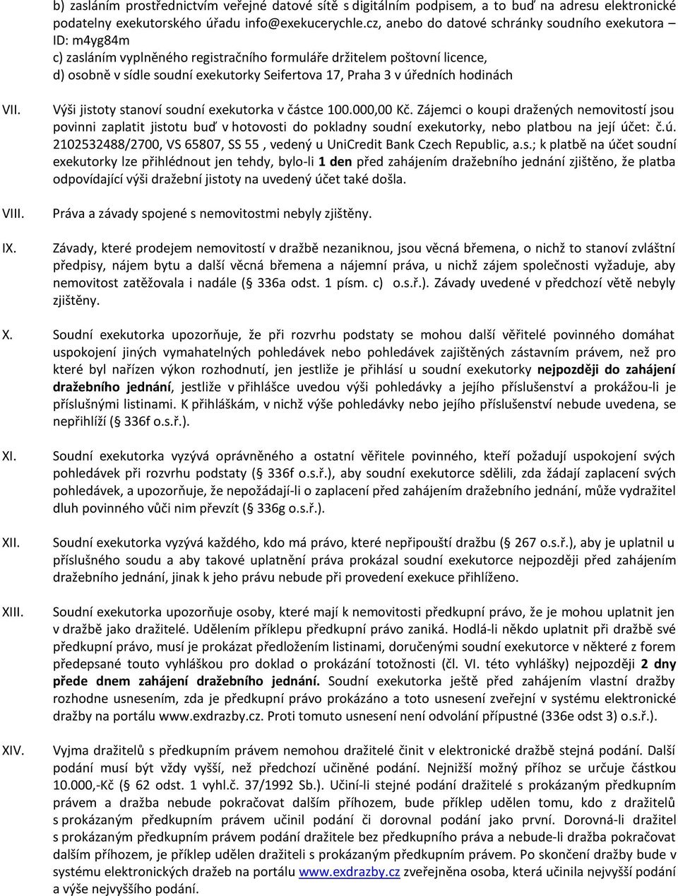 úředních hodinách VII. VIII. IX. Výši jistoty stanoví soudní exekutorka v částce 100.000,00 Kč.
