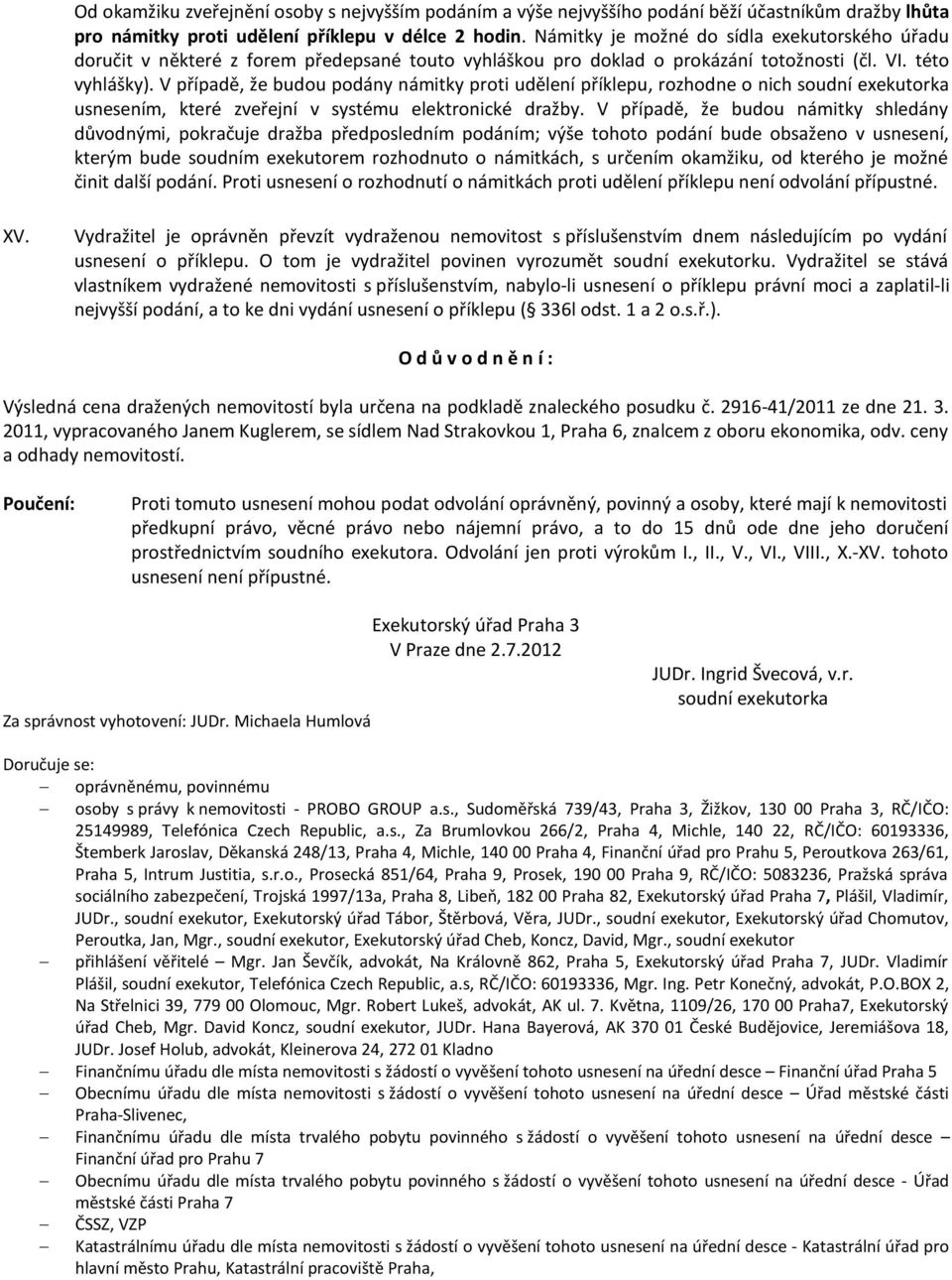 V případě, že budou podány námitky proti udělení příklepu, rozhodne o nich soudní exekutorka usnesením, které zveřejní v systému elektronické dražby.