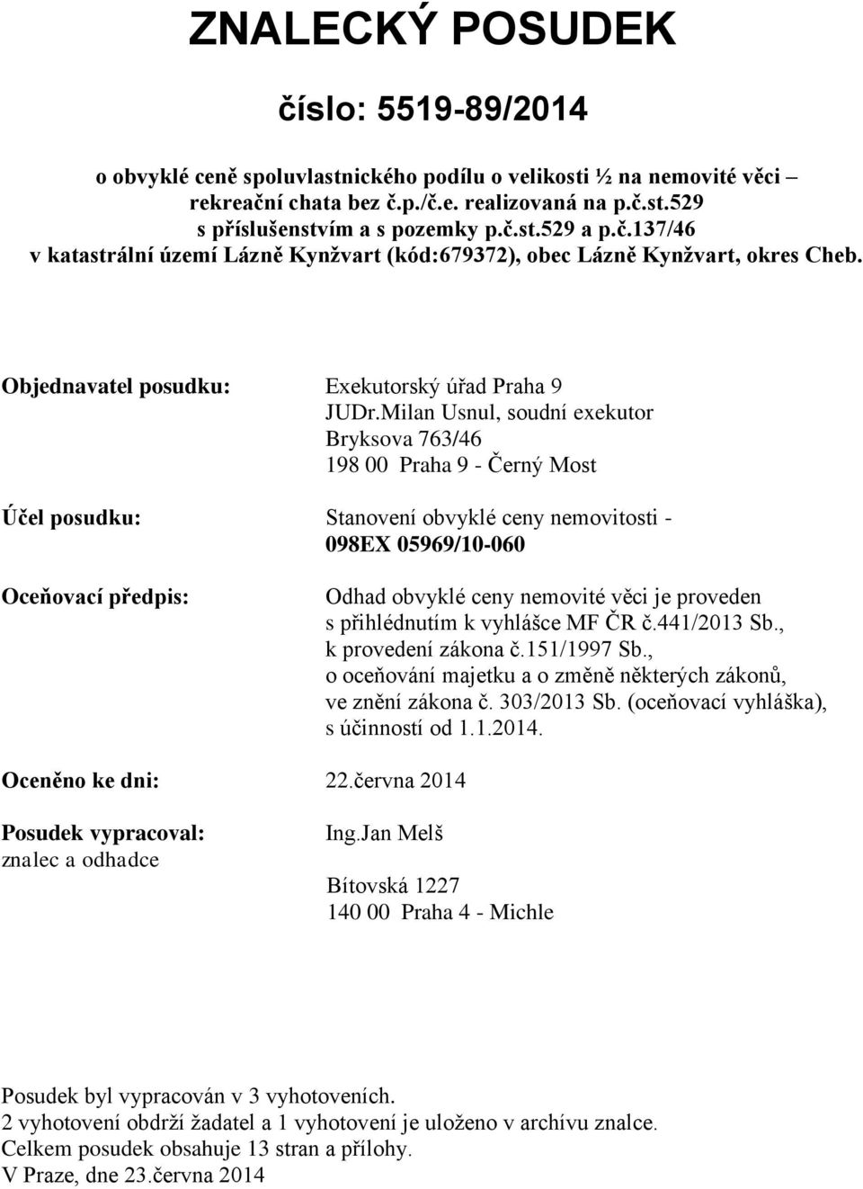 Milan Usnul, soudní exekutor Bryksova 763/46 198 00 Praha 9 - Černý Most Účel posudku: Stanovení obvyklé ceny nemovitosti - 098EX 05969/10-060 Oceňovací předpis: Odhad obvyklé ceny nemovité věci je