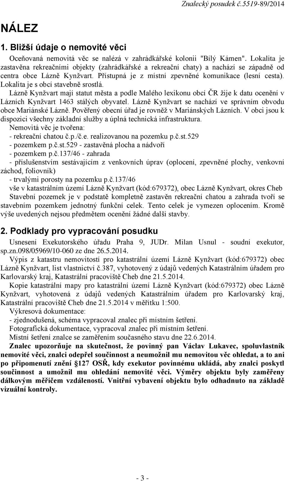 Lokalita je s obcí stavebně srostlá. Lázně Kynžvart mají statut města a podle Malého lexikonu obcí ČR žije k datu ocenění v Lázních Kynžvart 1463 stálých obyvatel.