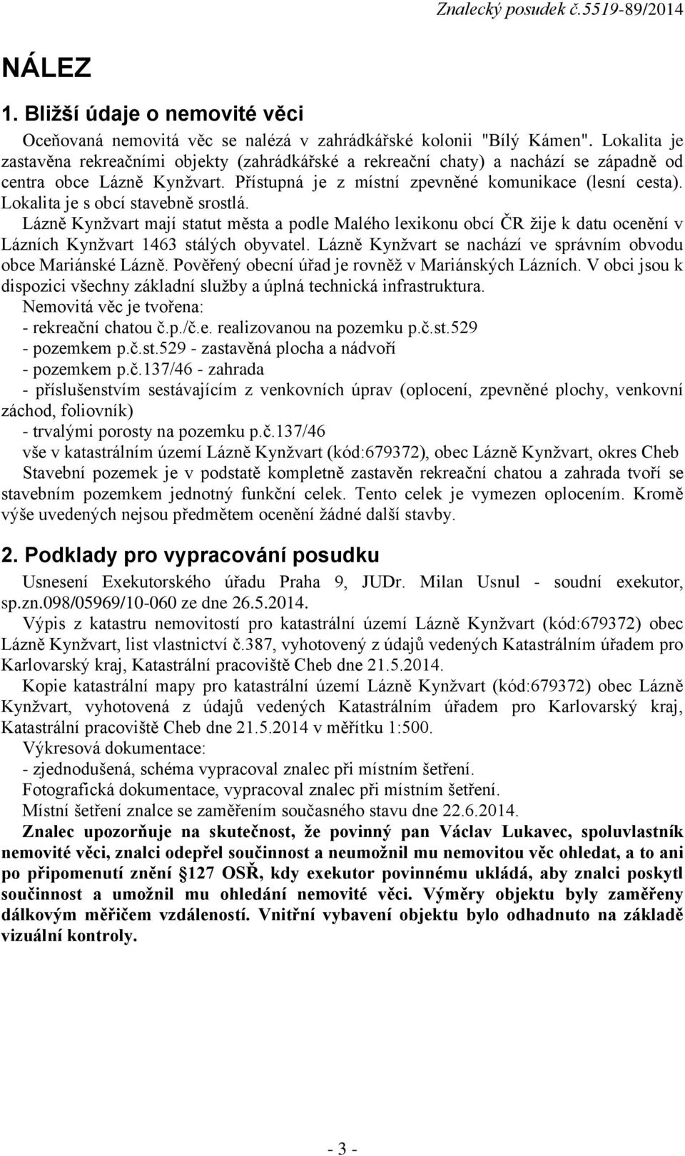 Lokalita je s obcí stavebně srostlá. Lázně Kynžvart mají statut města a podle Malého lexikonu obcí ČR žije k datu ocenění v Lázních Kynžvart 1463 stálých obyvatel.