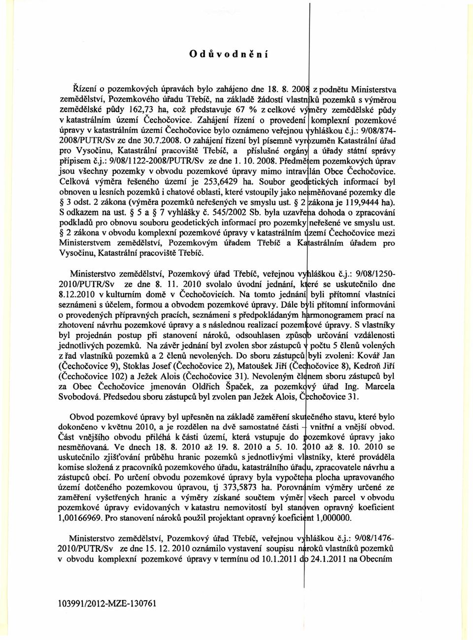 katastrálním území Čechočovice. Zahájení řízení o provedení komplexní pozemkové úpravy v katastrálním území Čechočovice bylo oznámeno veřejnou yhláškou č.j.: 9/08/8742008/